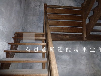 有过逾期还能考事业单位么 有过逾期还能考事业单位么