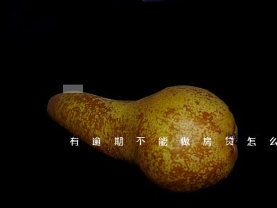 有逾期不能做房贷怎么办 有逾期不能做房贷怎么办