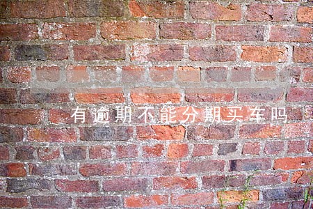有逾期不能分期买车吗 有逾期不能分期买车吗