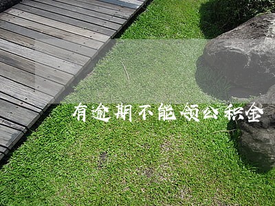 有逾期不能领公积金 有逾期不能领公积金