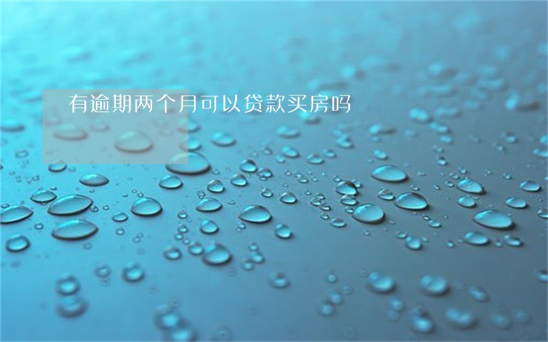 有逾期两个月可以贷款买房吗