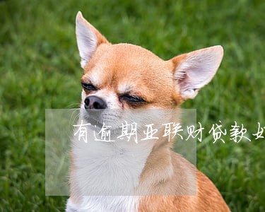 有逾期亚联财贷款好通过吗 有逾期亚联财贷款好通过吗