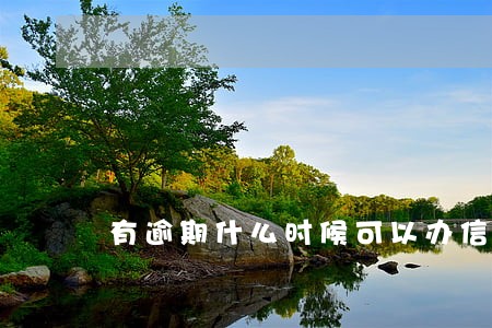 有逾期什么时候可以办信用卡 有逾期什么时候可以办信用卡
