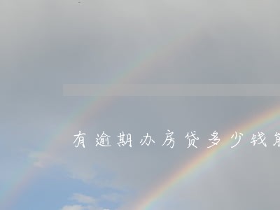 有逾期办房贷多少钱能办 有逾期办房贷多少钱能办