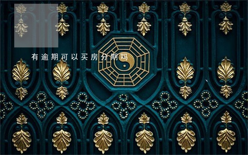 有逾期可以买房分期吗 有逾期可以买房分期吗