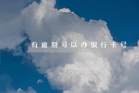 有逾期可以办银行卡号 有逾期可以办银行卡号