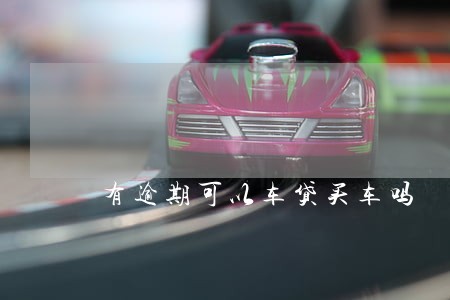 有逾期可以车贷买车吗 有逾期可以车贷买车吗