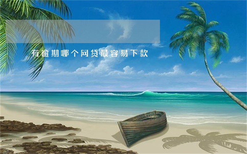 有逾期哪个网贷最容易下款