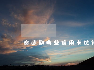 有逾期哪些信用卡比较好申请 有逾期哪些信用卡比较好申请