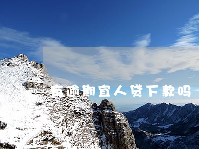 有逾期宜人贷下款吗 有逾期宜人贷下款吗