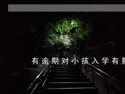 有逾期对小孩入学有影响吗 有逾期对小孩入学有影响吗