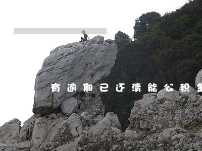 有逾期已还清能公积金买房吗 有逾期已还清能公积金买房吗