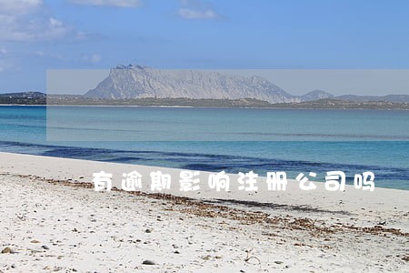 有逾期影响注册公司吗 有逾期影响注册公司吗