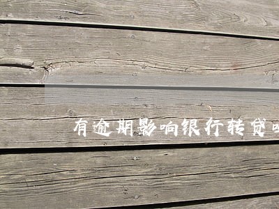 有逾期影响银行转贷吗