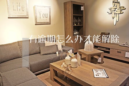 有逾期怎么办才能解除 有逾期怎么办才能解除