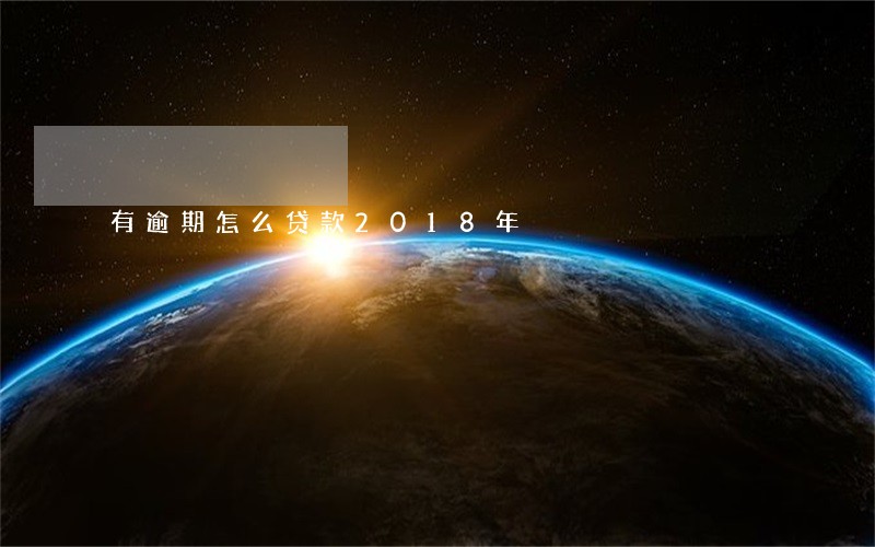 有逾期怎么贷款2018年 有逾期怎么贷款2018年
