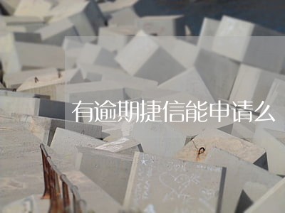 有逾期捷信能申请么 有逾期捷信能申请么