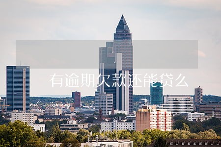 有逾期欠款还能贷么 有逾期欠款还能贷么
