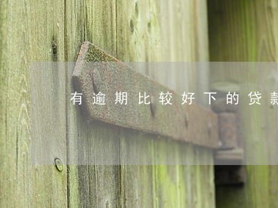 有逾期比较好下的贷款 有逾期比较好下的贷款