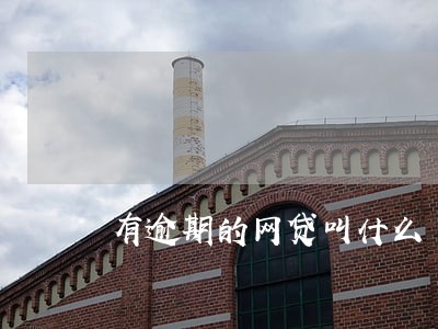 有逾期的网贷叫什么 有逾期的网贷叫什么