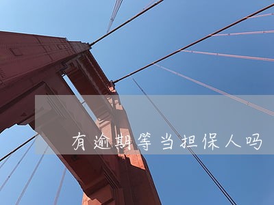 有逾期等当担保人吗 有逾期等当担保人吗