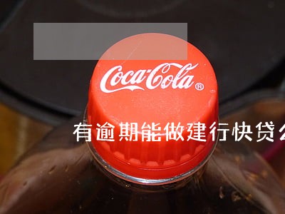 有逾期能做建行快贷么 有逾期能做建行快贷么