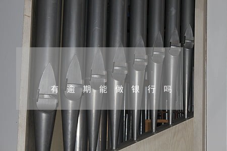 有逾期能做银行吗 有逾期能做银行吗