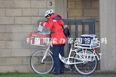 有逾期能办泰国签证吗 有逾期能办泰国签证吗