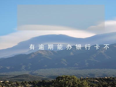 有逾期能办银行卡不 有逾期能办银行卡不