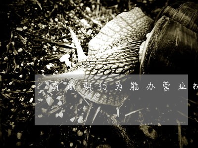有逾期行为能办营业执照吗 有逾期行为能办营业执照吗