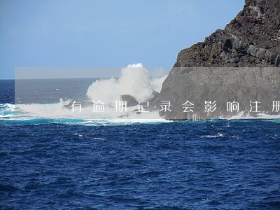 有逾期记录会影响注册公司吗 有逾期记录会影响注册公司吗