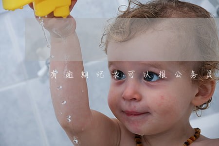 有逾期记录可以报公务员嘛 有逾期记录可以报公务员嘛