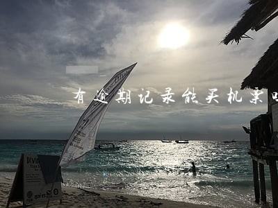 有逾期记录能买机票吗 有逾期记录能买机票吗