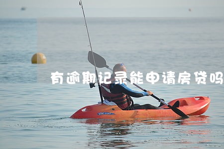 有逾期记录能申请房贷吗