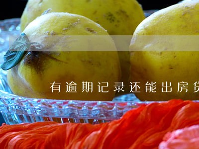 有逾期记录还能出房贷 有逾期记录还能出房贷