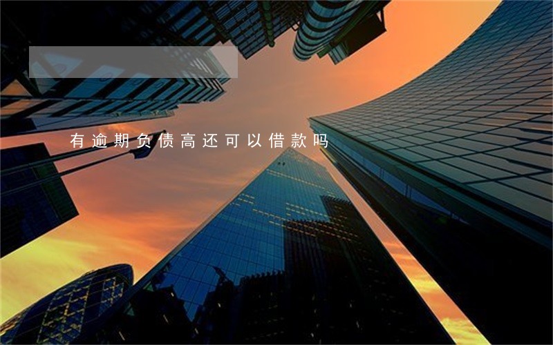 有逾期负债高还可以借款吗