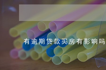 有逾期贷款买房有影响吗 有逾期贷款买房有影响吗