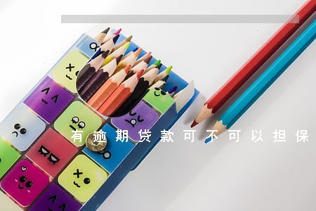 有逾期贷款可不可以担保 有逾期贷款可不可以担保