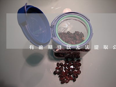 有逾期贷款无法提取公积金吗 有逾期贷款无法提取公积金吗