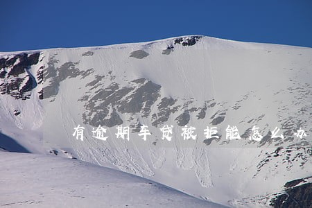 有逾期车贷被拒能怎么办 有逾期车贷被拒能怎么办