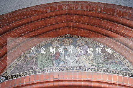 有逾期还可以借钱吗 有逾期还可以借钱吗