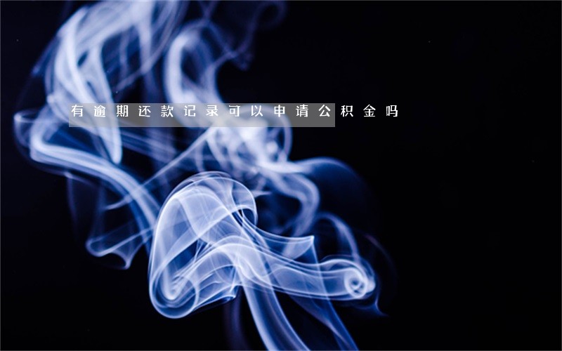 有逾期还款记录可以申请公积金吗 有逾期还款记录可以申请公积金吗
