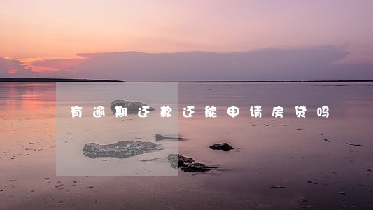 有逾期还款还能申请房贷吗 有逾期还款还能申请房贷吗