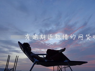 有逾期还能借的网贷吗 有逾期还能借的网贷吗