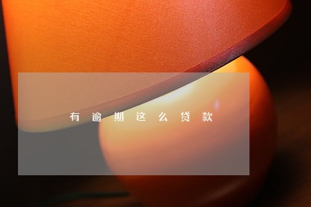 有逾期这么贷款 有逾期这么贷款