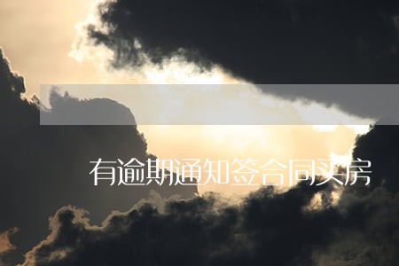 有逾期通知签合同买房 有逾期通知签合同买房
