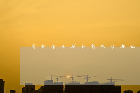 有金条逾期会影响生源地贷款吗 有金条逾期会影响生源地贷款吗