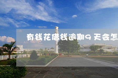 有钱花借钱逾期9天会怎么样 有钱花借钱逾期9天会怎么样