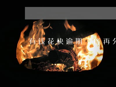 有钱花快逾期了能再分期吗 有钱花快逾期了能再分期吗