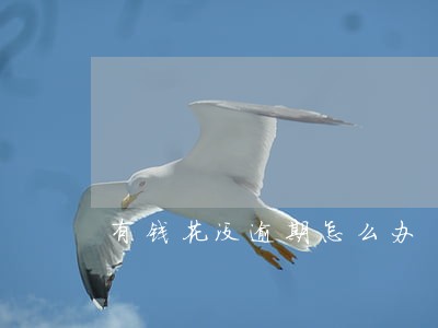 有钱花没逾期怎么办 有钱花没逾期怎么办